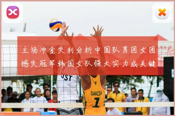 主场冲金失利分析中国队男团女团憾失冠军韩国女队强大实力成关键