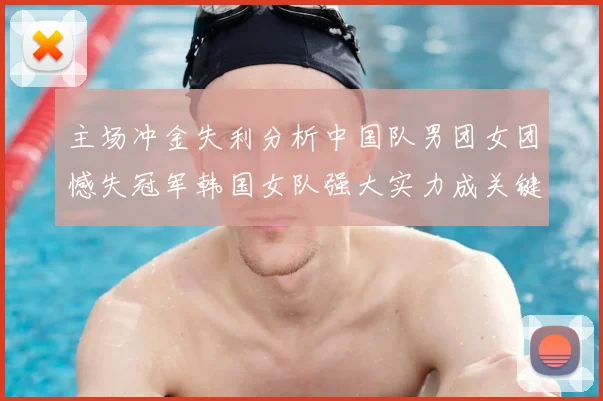 主场冲金失利分析中国队男团女团憾失冠军韩国女队强大实力成关键